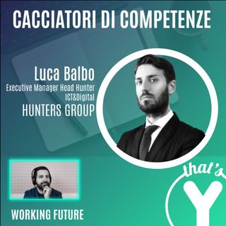 "Cacciatori di Competenze" con Luca Balbo HUNTERS Group [Working Future]