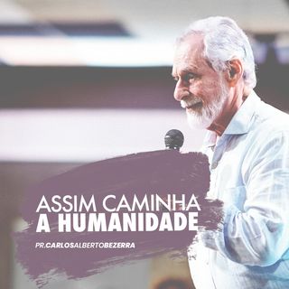Assim caminha a humanidade // pr. Carlos Alberto Bezerra