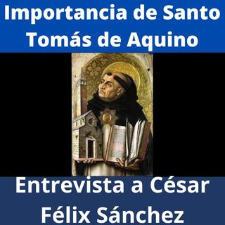 La importancia de Santo Tomás de Aquino para la cultura católica. Entrevista a César Félix Sánchez.