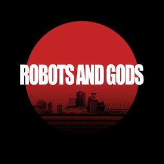 ROBOTS AND GODS