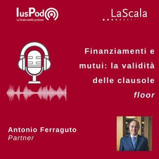 Ep. 56 IusPod Finanziamenti e mutui: la validità delle clausole floor
