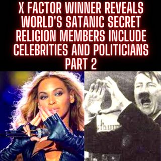 X Factor Winner Reveals World's Satanic Secret Religion Members Include Celebrities and Politicians PART 2
