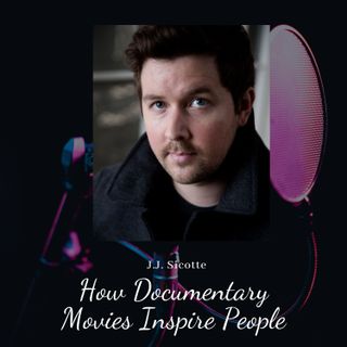 J.J. Sicotte on How Documentary Movies Inspire People