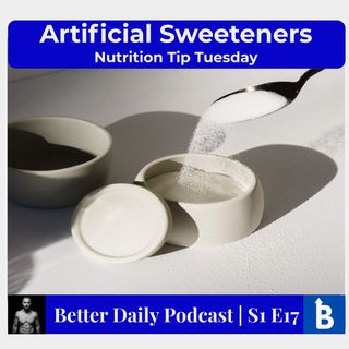 S1 E17 - Are Artificial Sweeteners OK??