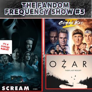The Fandom Frequency Show EP. 5 (Scream 5 | Cobra Kai: Season 4 | Ozark: Season 4)