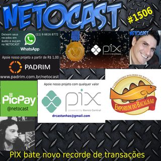 NETOCAST 1506 de 03/07/2022 - PIX BATE NOVO RECORDE DE TRANSAÇÕES