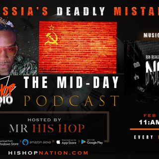 EPISODE 90  - HIS HOP RADIO PODCAST - RUSSIA'S DEADLY MISTAKE