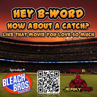 Hey, B-Word: How about a catch? Like that movie you love so much...