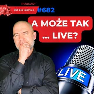 #682 A może tak PODCAST na ŻYWO?