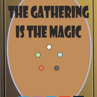 The Gathering Is The Magic: A Community Based Magic Podcast