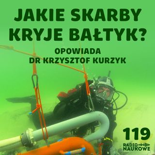 #119 Archeologia podwodna – jak wydobyć zabytki z morskiego dna? | dr Krzysztof Kurzyk