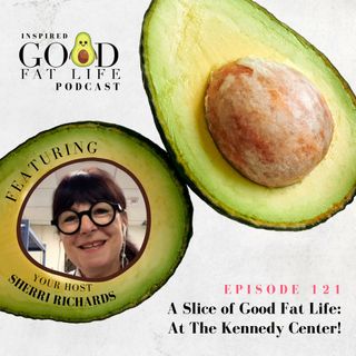 121: A Slice of Good Fat Life: At The Kennedy Center!