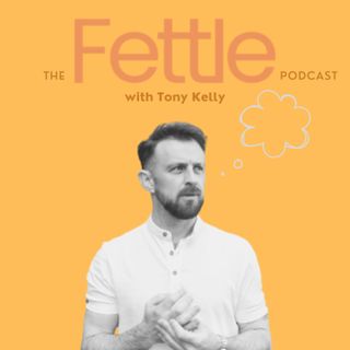 The Fettle Podcast with Tony Kelly