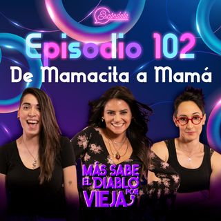 Ep 102 De Mamacita a Mamá