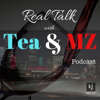 Real Talk with Tea & MZ