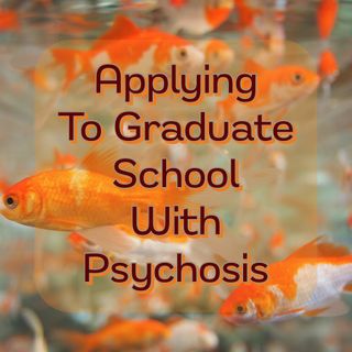 Applying To Graduate School With Psychosis