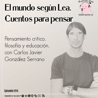 El mundo según Lea: cuentos para pensar, con Carlos Javier González Serrano @Aspirar_al_uno