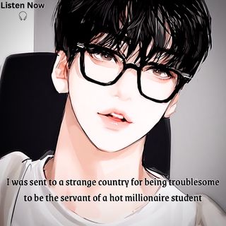 I was sent to a strange country for being troublesome to be the servant of a hot millionaire student | pls support us by sharing is podcast