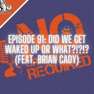 Episode 91: Did We Get Waked Up or What?!?! (Feat. Brian Cady)