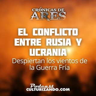 E42 • El conflicto entre Rusia y Ucrania: Despiertan los vientos de la Guerra Fría • Historia Bélica • Culturizando
