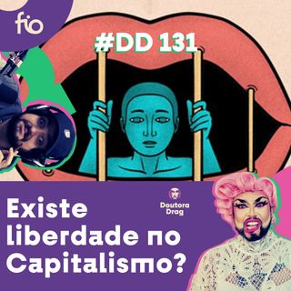 #131 - Doutora Drag - Monark não defende a liberdade, pois ela não existe no capitalismo