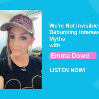 We're Not Invisible: Debunking Intersex Myths with Emma Dowd