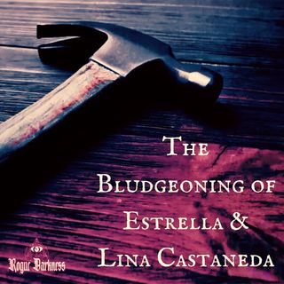 Ep 20: The Bludgeoning of Estrella & Lina Castaneda