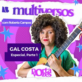 Especial Gal Costa, Parte 1 | MULTIVERSOS | Temp. 06 Ep. 21