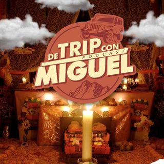 De Trip con Miguel Episodio 4 Otoño 2021 "Día de Muertos"