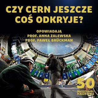#50 | 30 lat Polski w CERN | Co nam jeszcze powie LHC? | prof. Agnieszka Zalewska i prof. Paweł Bruckman