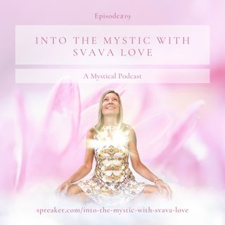 Into the Mystic with Svava Love - Episode #19 - Stepping into Certainty