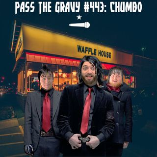 Pass The Gravy #443: Chumbo