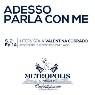 S.2 Ep.14 - Adesso Parla Con Me - Valentina Corrado, assessore Turismo Regione Lazio