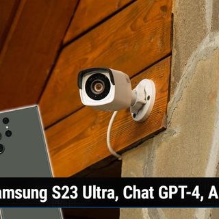 TNW 271: Eufy's Security Camera Kerfuffle - Samsung S23 Ultra, Chat GPT & Bing, AI Boom