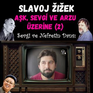 Slavoj Žižek: Aşk, Sevgi ve Arzu Üzerine (2) - Sevgi ile Nefretin Dansı