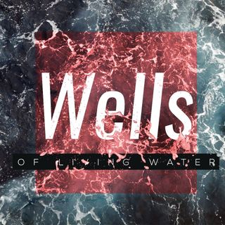 Wells of Living Water (Sunday 6/12/22)