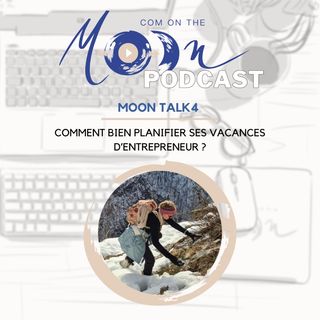 #MoonTalk4 - Comment bien planifier ses vacances d’entrepreneur ?