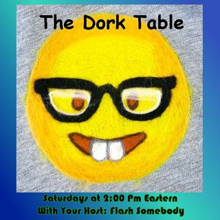 The Dork Table Podcast w Flash & GramZ - 2020-09-12 - Are We There Yet?