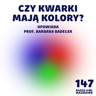 #147 Świat obiektów najmniejszych - kwarki, gluony i oddziaływania silne | prof. Barbara Badełek