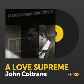Episode 008: John Coltrane's "A Love Supreme"