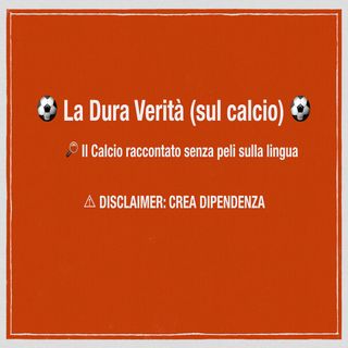 La Dura Verità (sul calcio): Ep 4