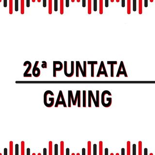 26° Puntata - Gaming