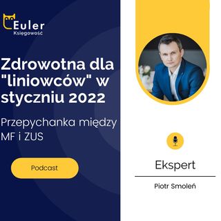 Podcast nr 7 - Euler - Zdrowotna dla "liniowców" w styczniu 2022 czyli przepychanka między MF i ZUS