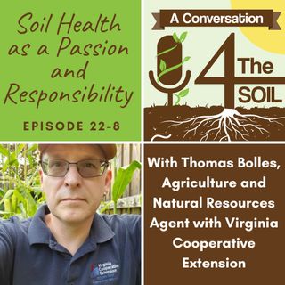 Episode 22 - 8: Soil Health as a Passion and Responsibility with Thomas Bolles of Virginia Cooperative Extension