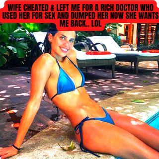 Wife Cheated & Left Me For A Rich Doctor who Used Her For Sex and Dumped Her Now She Wants Me Back.. LOL