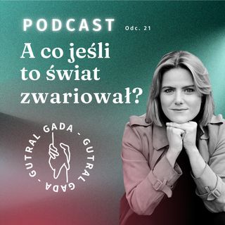 A co jeśli to świat zwariował?