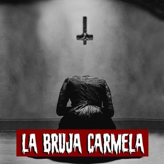 La bruja Carmela | Historias reales de terror