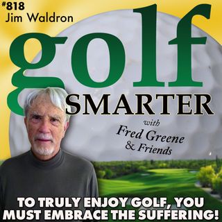 To Truly Enjoy Golf, You Must Embrace the Suffering! With Yips Whisperer, Jim Waldron