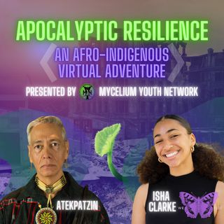 Apocalyptic Resilience, Part 1 with Isha Clarke & Atekpatzin