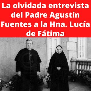 Fátima: La olvidada entrevista del P. Agustín Fuentes a la Hermana Lucía. ¡Mensaje importantísimo!